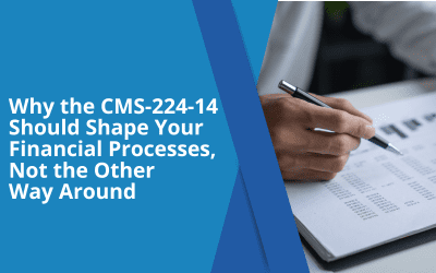Why the CMS-224-14 Should Shape Your Financial Processes, Not the Other Way Around